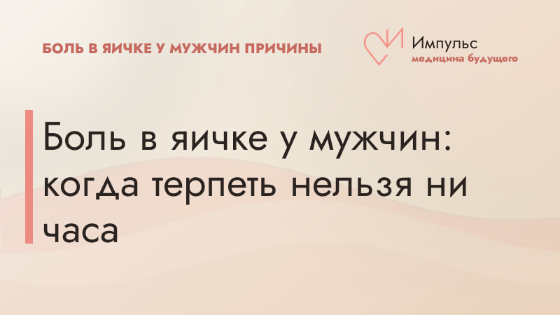 Боль в яичке у мужчин: когда терпеть нельзя ни часа