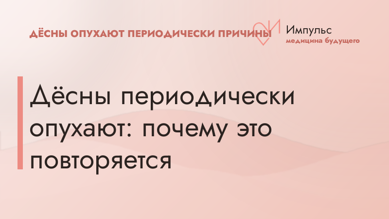 Дёсны периодически опухают: почему это повторяется