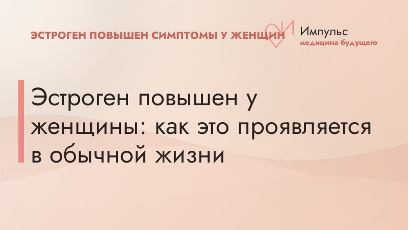Эстроген повышен у женщины: как это проявляется в обычной жизни
