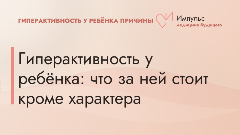 Гиперактивность у ребёнка: что за ней стоит кроме характера