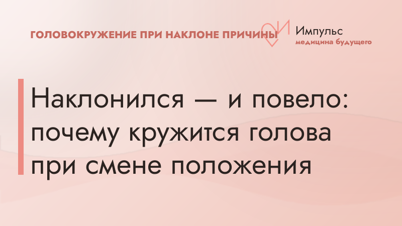 Наклонился — и повело: почему кружится голова при смене положения