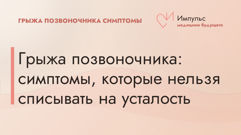 Грыжа позвоночника: симптомы, которые нельзя списывать на усталость