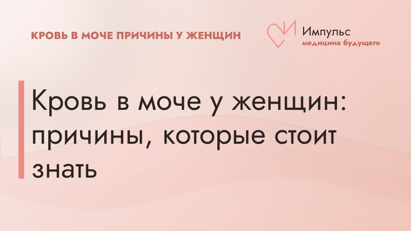 Кровь в моче у женщин: причины, которые стоит знать