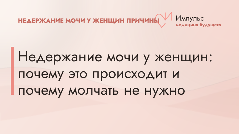 Недержание мочи у женщин: почему это происходит и почему молчать не нужно