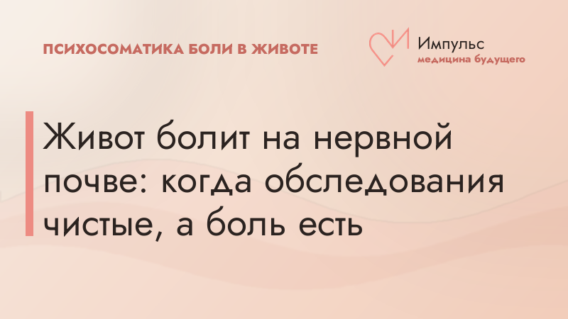 Живот болит на нервной почве: когда обследования чистые, а боль есть