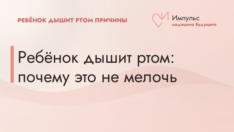 Ребёнок дышит ртом: почему это не мелочь