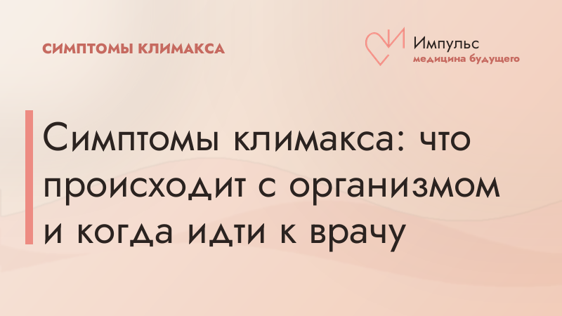 Симптомы климакса: что происходит с организмом и когда идти к врачу