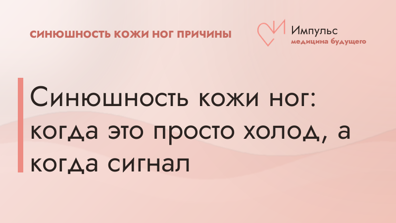 Синюшность кожи ног: когда это просто холод, а когда сигнал