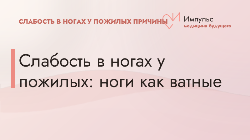 Слабость в ногах у пожилых: ноги как ватные