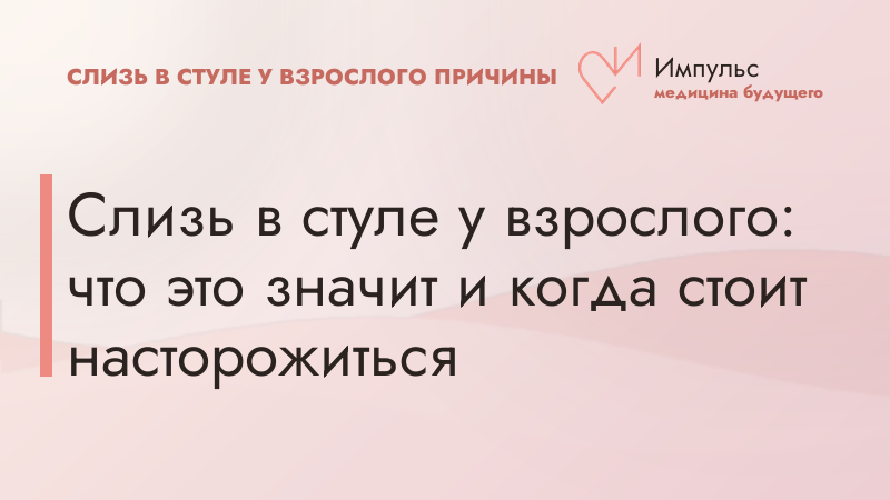 Слизь в стуле у взрослого: что это значит и когда стоит насторожиться