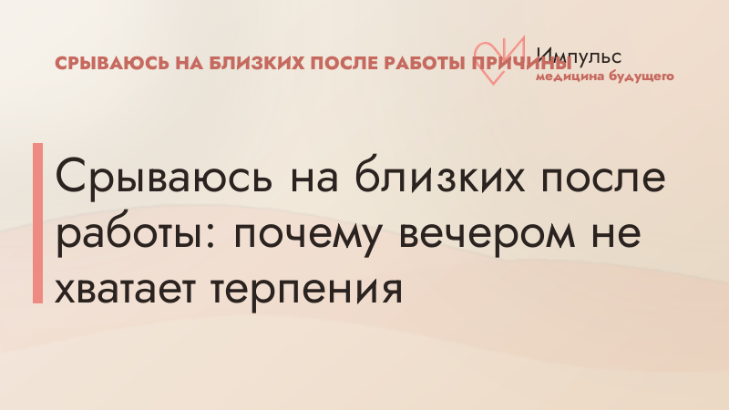 Срываюсь на близких после работы: почему вечером не хватает терпения