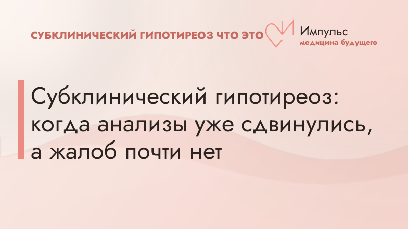 Субклинический гипотиреоз: когда анализы уже сдвинулись, а жалоб почти нет