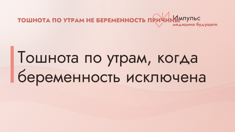 Тошнота по утрам, когда беременность исключена