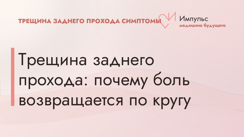 Трещина заднего прохода: почему боль возвращается по кругу