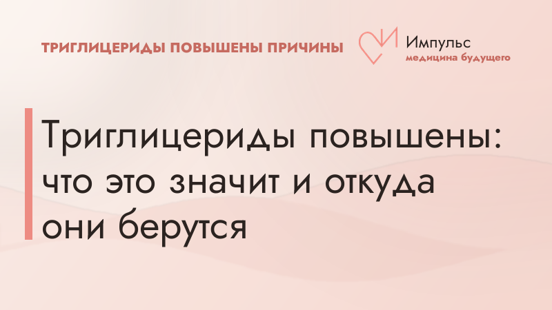 Триглицериды повышены: что это значит и откуда они берутся