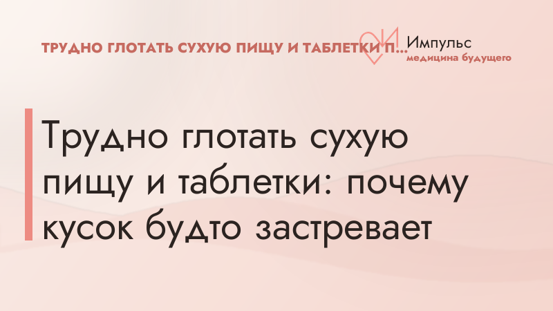 Трудно глотать сухую пищу и таблетки: почему кусок будто застревает