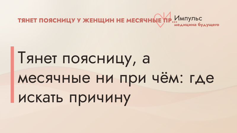 Тянет поясницу, а месячные ни при чём: где искать причину