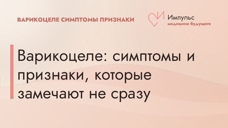 Варикоцеле: симптомы и признаки, которые замечают не сразу