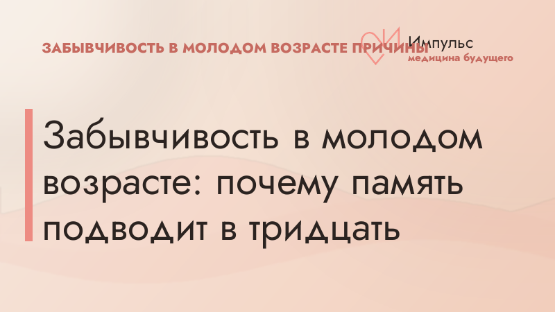 Забывчивость в молодом возрасте: почему память подводит в тридцать